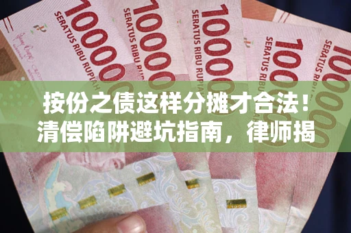 北京按份之债这样分摊才合法！清偿陷阱避坑指南，律师揭秘关键条款