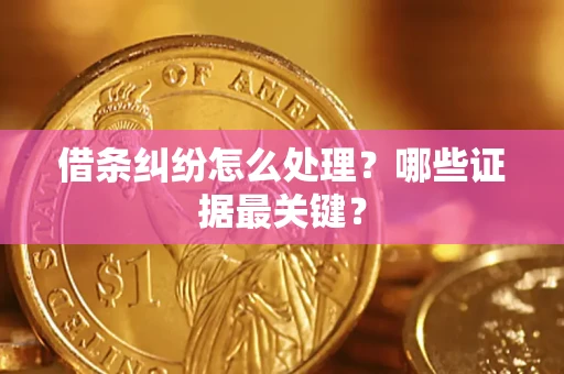 北京借条纠纷怎么处理？哪些证据最关键？