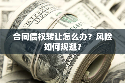 北京合同债权转让怎么办？风险如何规避？