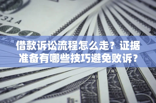 北京借款诉讼流程怎么走？证据准备有哪些技巧避免败诉？