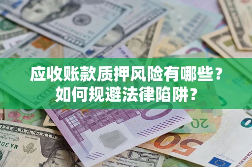 北京应收账款质押风险有哪些？如何规避法律陷阱？