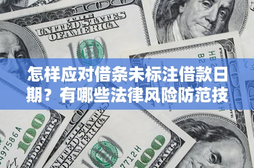 北京怎样应对借条未标注借款日期？有哪些法律风险防范技巧？