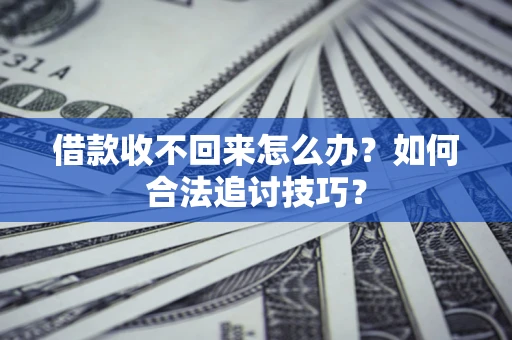 北京借款收不回来怎么办？如何合法追讨技巧？