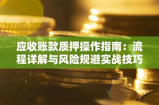 北京应收账款质押操作指南：流程详解与风险规避实战技巧