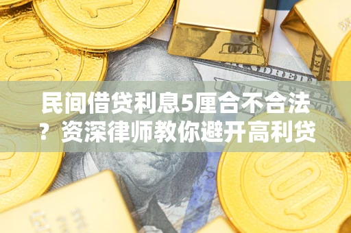北京民间借贷利息5厘合不合法？资深律师教你避开高利贷陷阱
