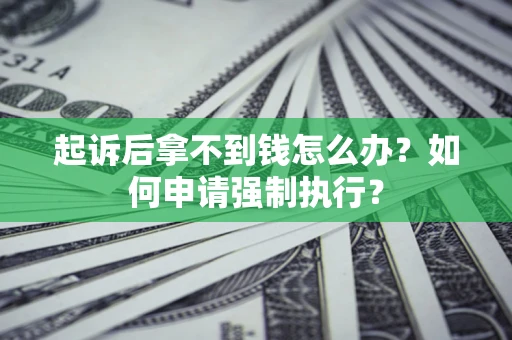 北京起诉后拿不到钱怎么办？如何申请强制执行？