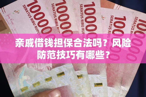 北京亲戚借钱担保合法吗？风险防范技巧有哪些？