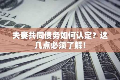 北京夫妻共同债务如何认定？这几点必须了解！