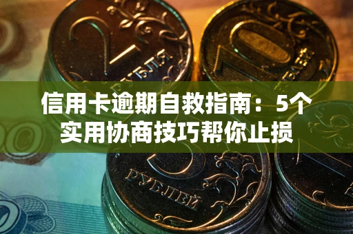 北京信用卡逾期自救指南：5个实用协商技巧帮你止损