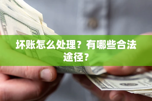 北京坏账怎么处理？有哪些合法途径？