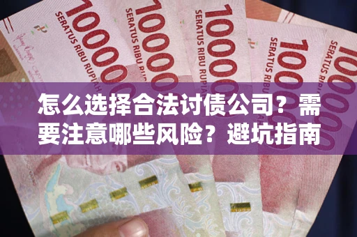 北京怎么选择合法讨债公司？需要注意哪些风险？避坑指南来了！