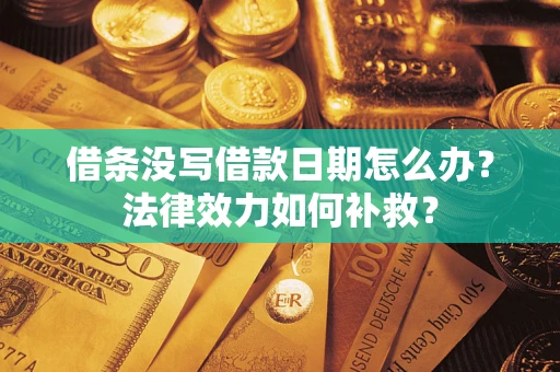 北京借条没写借款日期怎么办？法律效力如何补救？