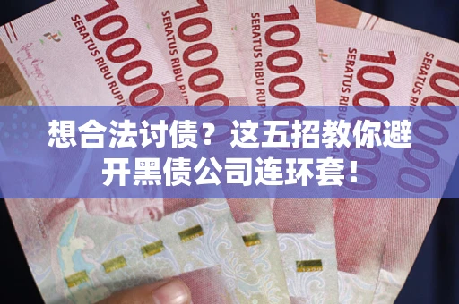 北京想合法讨债？这五招教你避开黑债公司连环套！