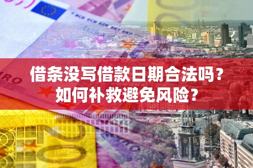 北京借条没写借款日期合法吗？如何补救避免风险？