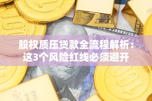 北京股权质压贷款全流程解析：这3个风险红线必须避开