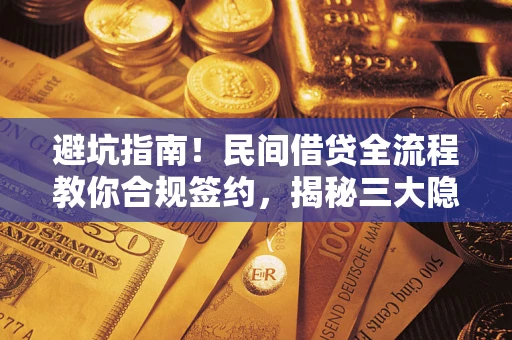 北京避坑指南！民间借贷全流程教你合规签约，揭秘三大隐形陷阱