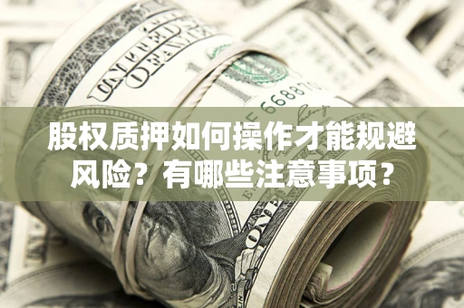 北京股权质押如何操作才能规避风险？有哪些注意事项？