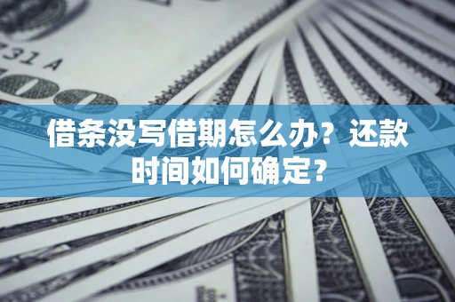北京借条没写借期怎么办？还款时间如何确定？