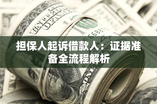 北京担保人起诉借款人：证据准备全流程解析