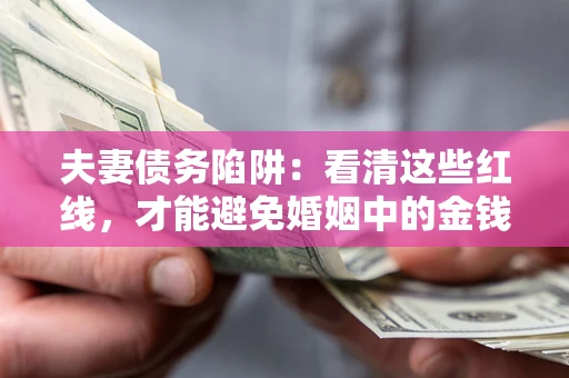 北京夫妻债务陷阱：看清这些红线，才能避免婚姻中的金钱危机