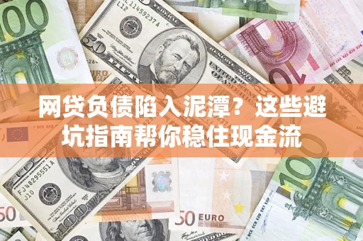 北京网贷负债陷入泥潭？这些避坑指南帮你稳住现金流