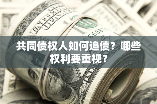 北京共同债权人如何追债？哪些权利要重视？