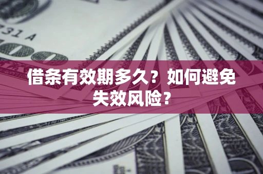 北京借条有效期多久？如何避免失效风险？