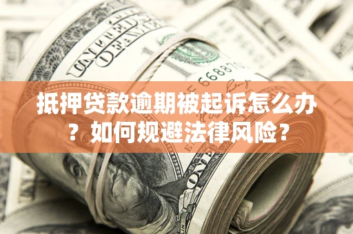 北京抵押贷款逾期被起诉怎么办？如何规避法律风险？