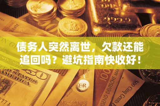 北京债务人突然离世，欠款还能追回吗？避坑指南快收好！