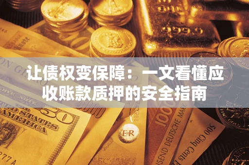 北京让债权变保障：一文看懂应收账款质押的安全指南