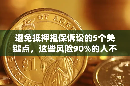北京避免抵押担保诉讼的5个关键点，这些风险90%的人不知道！