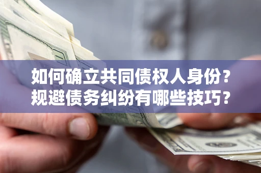北京如何确立共同债权人身份？规避债务纠纷有哪些技巧？