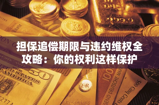 北京担保追偿期限与违约维权全攻略：你的权利这样保护