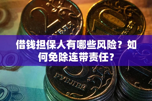 北京借钱担保人有哪些风险？如何免除连带责任？