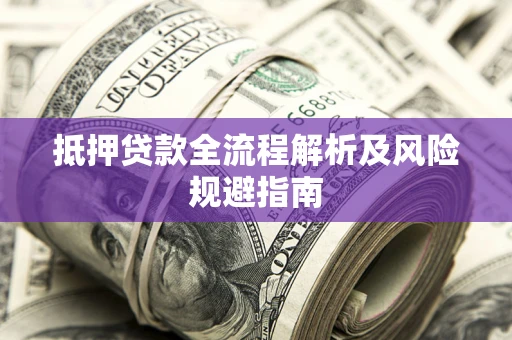 北京抵押贷款全流程解析及风险规避指南