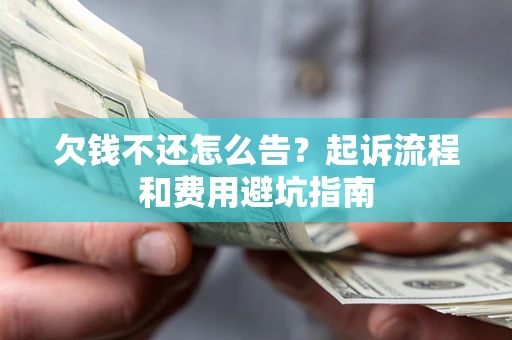 北京欠钱不还怎么告？起诉流程和费用避坑指南