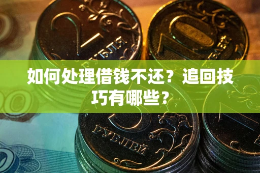 北京如何处理借钱不还？追回技巧有哪些？