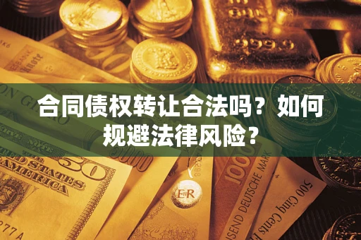 北京合同债权转让合法吗？如何规避法律风险？
