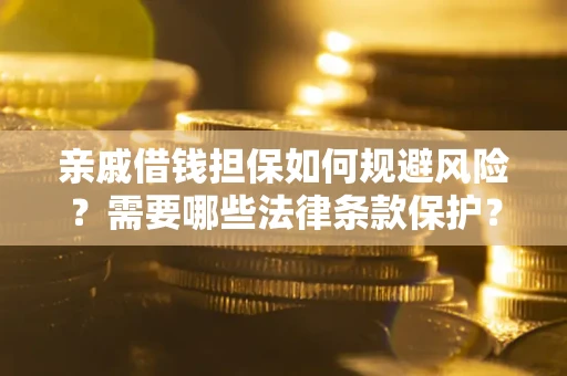 北京亲戚借钱担保如何规避风险？需要哪些法律条款保护？