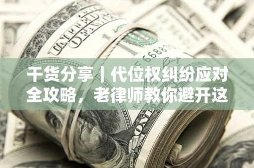 北京干货分享｜代位权纠纷应对全攻略，老律师教你避开这5大雷区