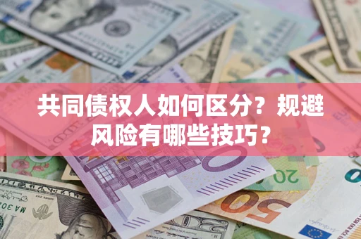 北京共同债权人如何区分？规避风险有哪些技巧？