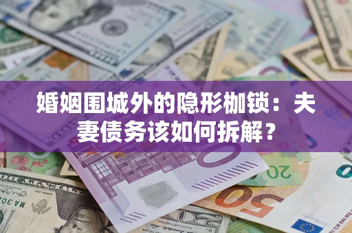 北京婚姻围城外的隐形枷锁：夫妻债务该如何拆解？