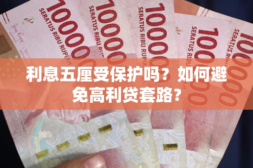 北京利息五厘受保护吗？如何避免高利贷套路？