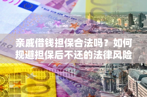 北京亲戚借钱担保合法吗？如何规避担保后不还的法律风险？