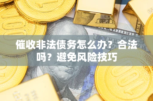 北京催收非法债务怎么办？合法吗？避免风险技巧