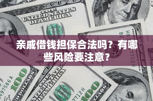 北京亲戚借钱担保合法吗？有哪些风险要注意？