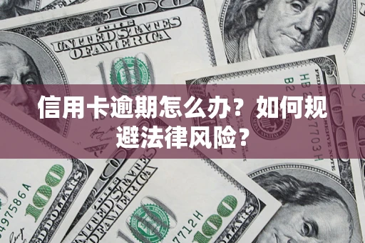 北京信用卡逾期怎么办？如何规避法律风险？