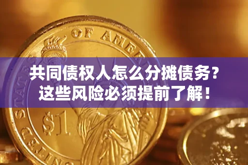 北京共同债权人怎么分摊债务？这些风险必须提前了解！