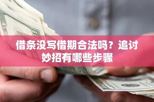 北京借条没写借期合法吗？追讨妙招有哪些步骤