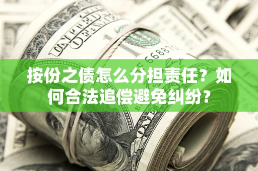 北京按份之债怎么分担责任？如何合法追偿避免纠纷？